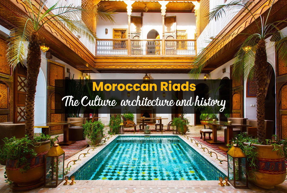 Moroccan Riads: The Culture, architecture and history