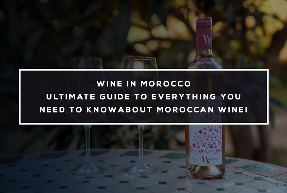 Wine in Morocco: Ultimate Guide to Everything you Need to Know about Moroccan Wine!